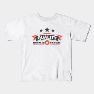 Quality is Not an Act t is a Habit Kids T-Shirt